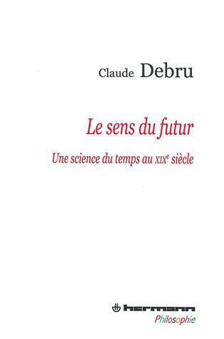 LE SENS DU FUTUR - UNE SCIENCE DU TEMPS AU XIXE SIECLE