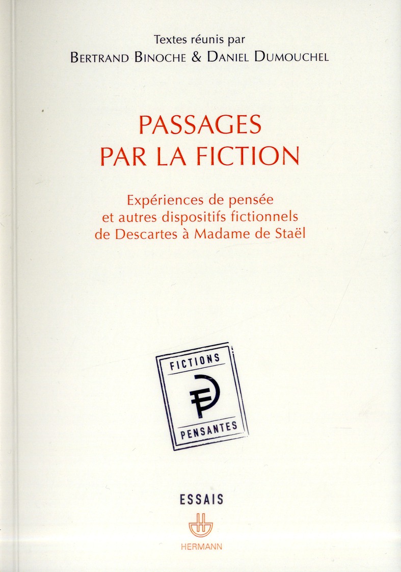 PASSAGES PAR LA FICTION - EXPERIENCES DE PENSEE ET AUTRES DISPOSITIFS FICTIONNELS DE DESCARTES A MAD