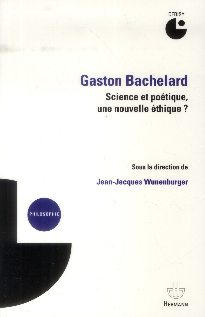 GASTON BACHELARD : SCIENCE ET POETIQUE, UNE NOUVELLE ETHIQUE ? - COLLOQUE (2012)