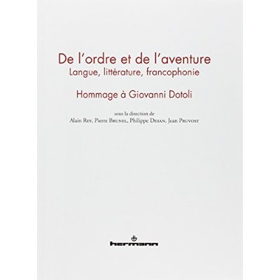 DE L'ORDRE ET DE L'AVENTURE - LANGUE, LITTERATURE, FRANCOPHONIE : HOMMAGE A GIOVANNI DOTOLI