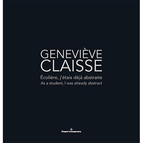GENEVIEVE CLAISSE - ECOLIERE, J'ETAIS DEJA ABSTRAITE/AS A STUDENT, I WAS ALREADY ABSTRACT