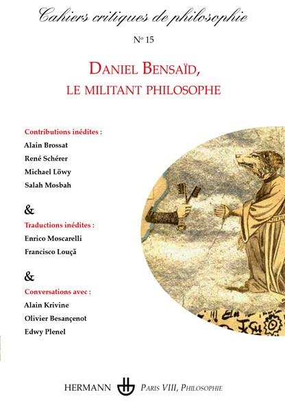 CAHIERS CRITIQUES DE PHILOSOPHIE, N  15 - DANIEL BENSAID, LE MILITANT PHILOSOPHE