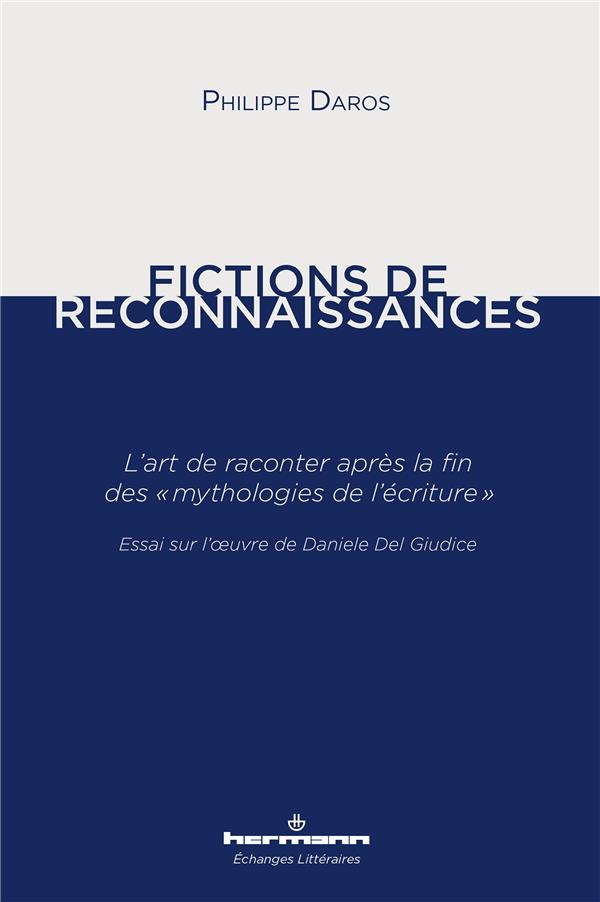 FICTIONS DE RECONNAISSANCES. L'ART DE RACONTER APRES LA FIN DES MYTHOLOGIES DE L'ECRITURE - ESSAI SU