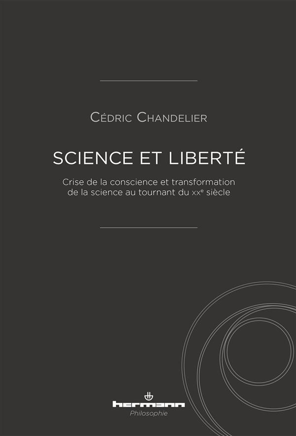 SCIENCE ET LIBERTE - CRISE DE LA CONSCIENCE ET TRANSFORMATION DE LA SCIENCE AU TOURNANT DU XXE SIECL