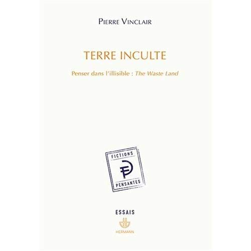 TERRE INCULTE - PENSER DANS L'ILLISIBLE : THE WASTE LAND