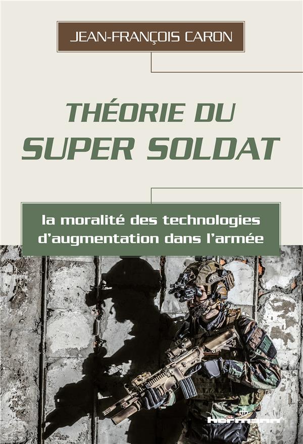 THEORIE DU SUPER SOLDAT - LA MORALITE DES TECHNOLOGIES D'AUGMENTATION DANS L'ARMEE