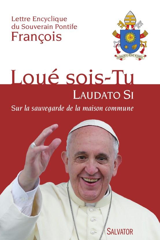 LOUE SOIS-TU (LAUDATO SI) - SUR LA SAUVEGARDE DE LA MAISON COMMUNE -- LETTRE ENCYCLIQUE DU SOUVERAIN