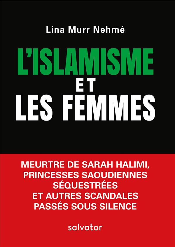 L'ISLAMISME ET LES FEMMES. MEURTRE DE SARAH HALIMI, PRINCESSES SAOUDIENNES SEQUESTREES ET AUTRES SCA
