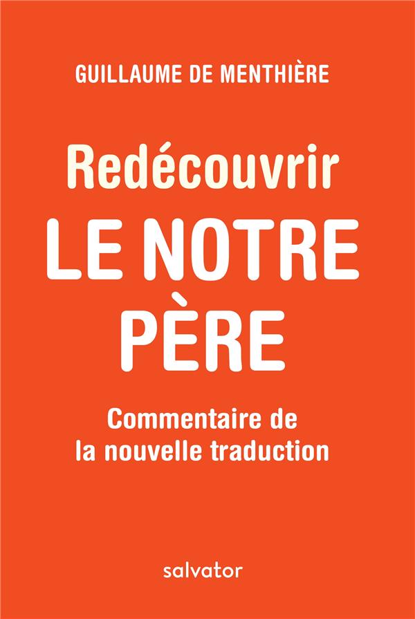 REDECOUVRIR LE NOTRE PERE. COMMENTAIRE DE LA NOUVELLE TRADUCTION