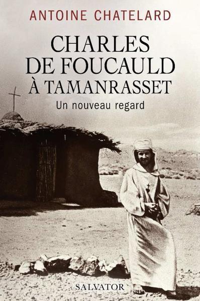 CHARLES DE FOUCAULD A TAMANRASSET - UN NOUVEAU REGARD