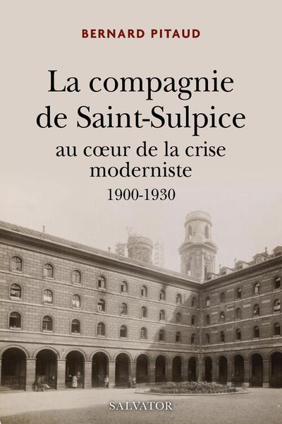 LA COMPAGNIE DE SAINT-SULPICE 1900 - 1930 - AU COEUR DE LA CRISE MODERNISTE 1900-1930