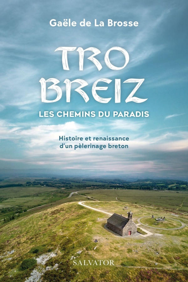 TRO BREIZ, LES CHEMINS DU PARADIS - HISTOIRE ET RENAISSANCE D'UN PELERINAGE BRETON
