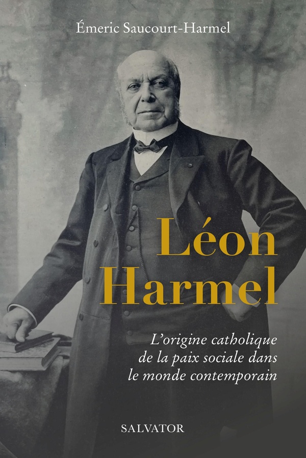 LEON HARMEL (1829-1915) - L'ORIGINE CATHOLIQUE DE LA PAIX SOCIALE DANS LE MONDE CONTEMPORAIN
