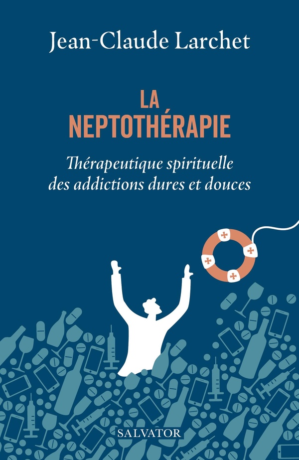LA NEPTOTHERAPIE - THERAPEUTIQUE SPIRITUELLE DES ADDICTIONS DURES ET DOUCES