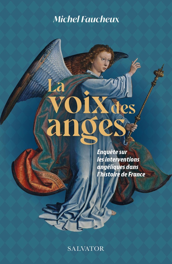 LA VOIX DES ANGES - ENQUETE SUR LES INTERVENTIONS ANGELIQUES DANS L'HISTOIRE DE FRANCE