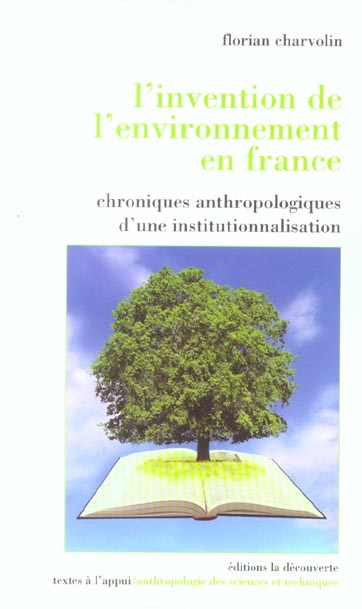 L'INVENTION DE L'ENVIRONNEMENT EN FRANCE CHRONI QUES ANTHROPOLOGIQUES D'UNE INSTITUTIONNALISATI