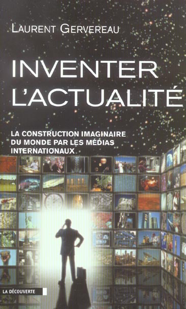 INVENTER L'ACTUALITE LA CONSTRUCTION IMAGINAIRE DU MONDE PAR LES MEDIAS INTERNATIONAUX