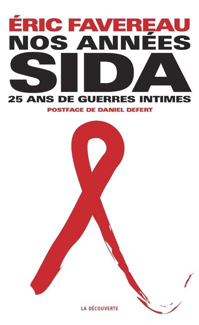 NOS ANNEES SIDA. VINGT-CINQ ANS DE GUERRES INTIMES