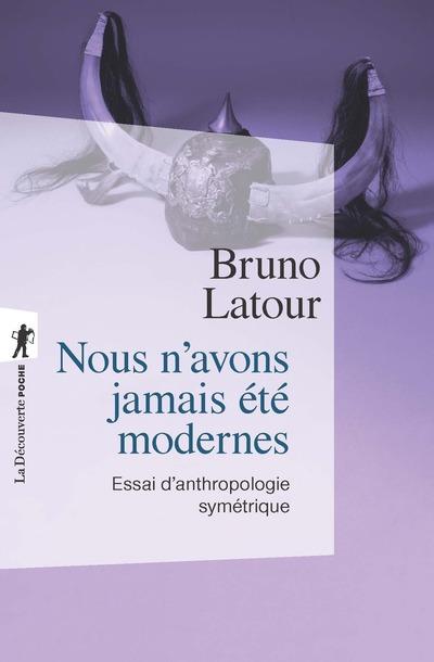 NOUS N'AVONS JAMAIS ETE MODERNES - ESSAI D'ANTHROPOLOGIE SYMETRIQUE