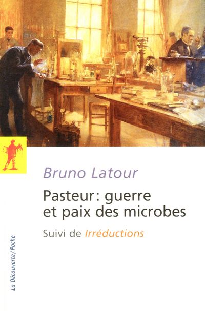 PASTEUR : GUERRE ET PAIX DES MICROBES, SUIVI DE IRREDUCTIONS - NOUVELLE EDITION