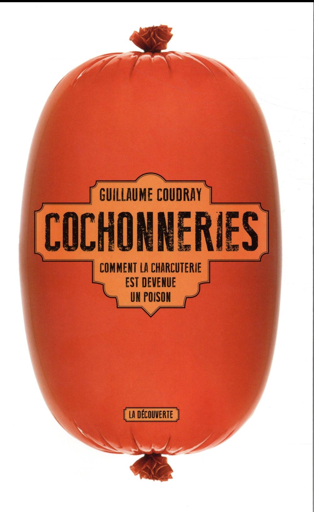 COCHONNERIES - COMMENT LA CHARCUTERIE EST DEVENUE UN POISON