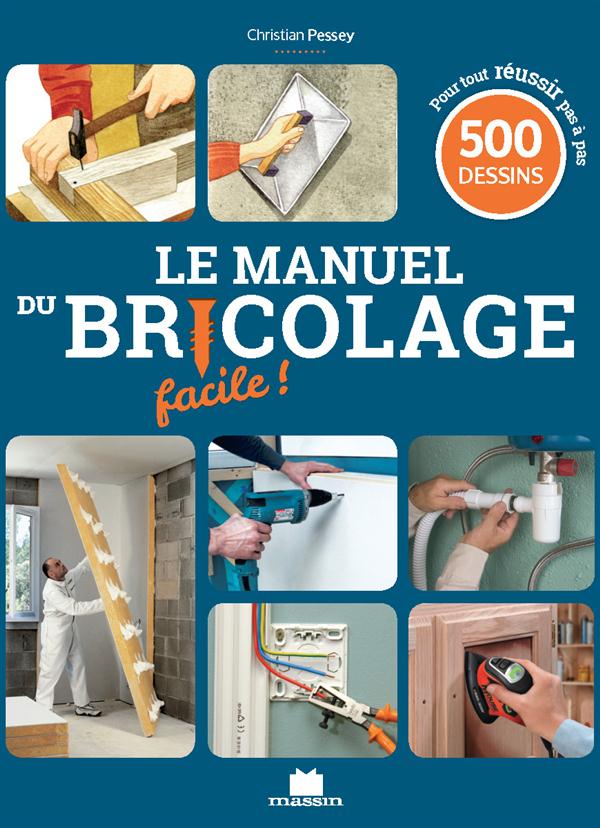 LE MANUEL DU BRICOLAGE FACILE - 500 GESTES TECHNIQUES PAS A PAS POUR CREER, RENOVER ET TOUT FAIRE