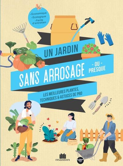 UN JARDIN SANS ARROSAGE OU PRESQUE - LES MEILLEURES PLANTES, TECHNIQUES ET ASTUCES DE PRO