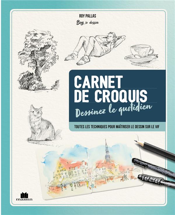 CARNET DE CROQUIS DESSINEZ LE QUOTIDIEN - TOUTES LES TECHNIQUES POUR MAITRISER LE DESSIN SUR LE VIF