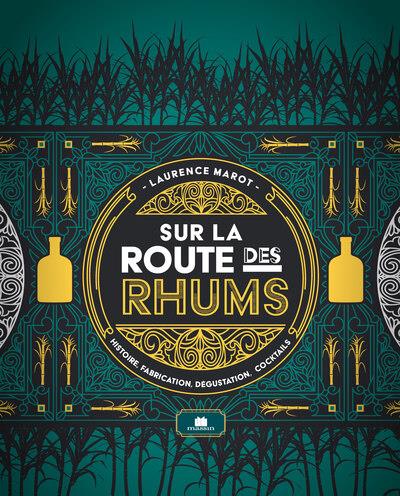 SUR LA ROUTE DES RHUMS - HISTOIRE, FABRICATION, DEGUSTATION, COCKTAILS