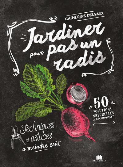 JARDINER POUR PAS UN RADIS - TECHNIQUES ET ASTUCES A MOINDRE COUT