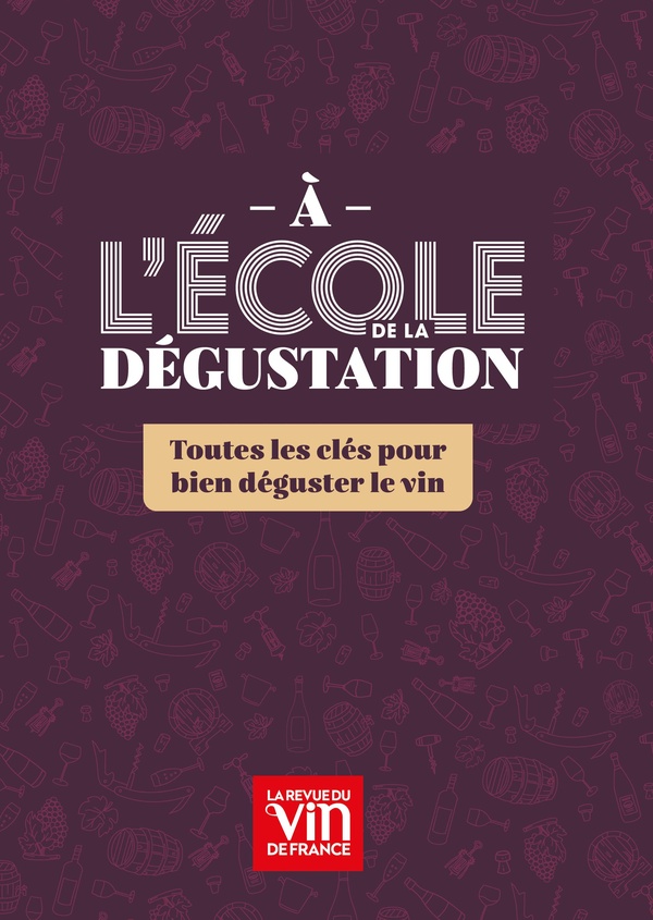 A L'ECOLE DE LA DEGUSTATION - TOUTES LES CLES POUR BIEN DEGUSTER LE VIN