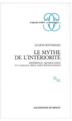 LE MYTHE DE L'INTERIORITE EXPERIENCE, SIGNIFICATION ET LANGAGE PRIVE CHEZ WITTGENSTEIN