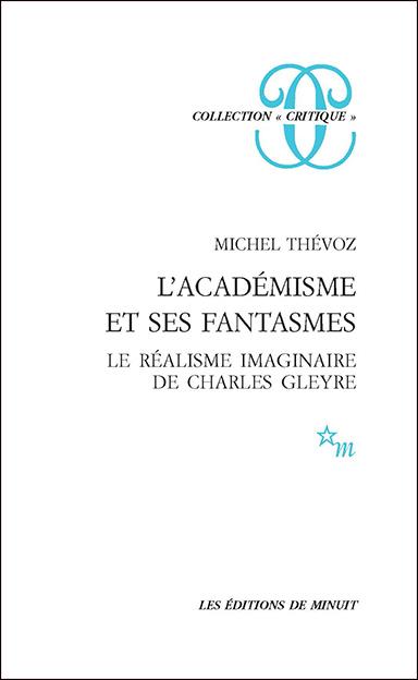 L'ACADEMISME ET SES FANTASMES LE REALISME IMAGINAIRE DE CHARLES GLEYRE