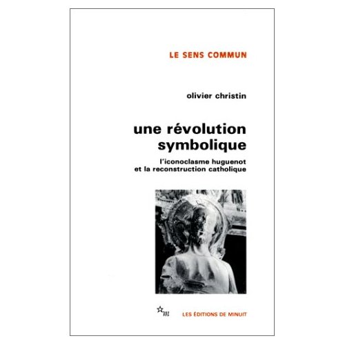 UNE REVOLUTION SYMBOLIQUE L'ICONOCLASME HUGUENOT ET LA RECONSTRUCTION CATHOLIQUE
