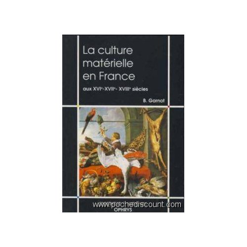 LA CULTURE MATERIELLE EN FRANCE AUX XVIE - XVIIE - XVIIIE SIECLES
