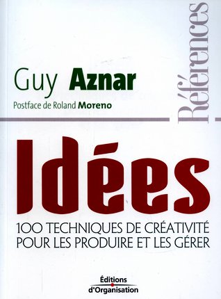IDEES - 100 TECHNIQUES DE CREATIVITE POUR LES PRODUIRE ET LES GERER