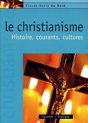 LE CHRISTIANISME - HISTOIRE, COURANTS, CULTURES