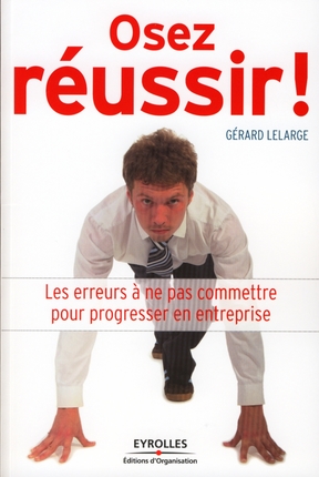 OSEZ REUSSIR ! - LES ERREURS A NE PAS COMMETTRE POUR PROGRESSER EN ENTREPRISE