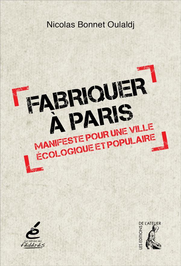 FABRIQUER A PARIS - MANIFESTE POUR UNE VILLE ECOLOGIQUE ET P
