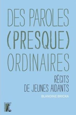 DES PAROLES (PRESQUE) ORDINAIRES - RECITS DE JEUNES AIDANTS