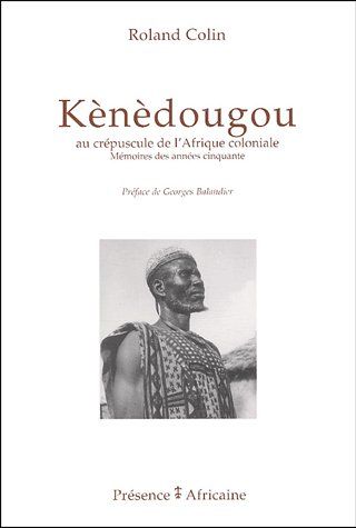 KENEDOUGOU, AU CREPUSCULE DE L'AFRIQUE COLONIALE