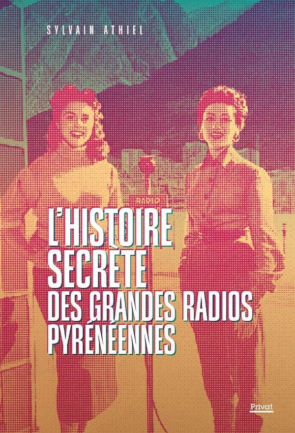 L'HISTOIRE SECRETE DES GRANDES RADIOS PYRENEENNES - LA SAGA DES RADIOS AU C?UR DES PYRENEES