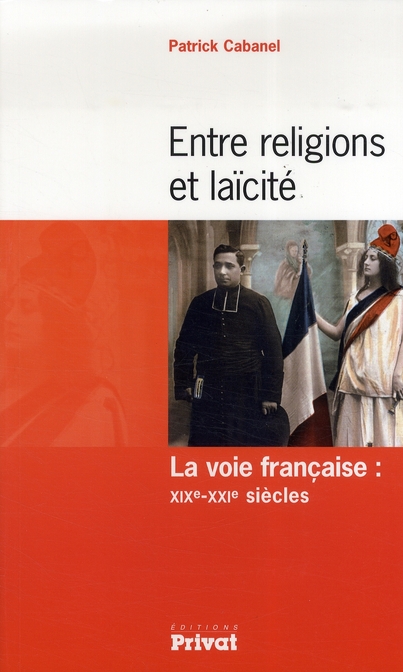 ENTRE RELIGIONS ET LAICITE LA VOIX FRANCAISE, XIXE-XXIE SIECLES