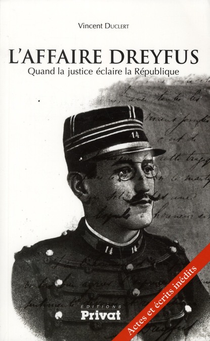 L'AFFAIRE DREYFUS QUAND LA JUSTICE ECLAIRE LA REPUBLIQUE - ACTES ET ECRITS INEDITS