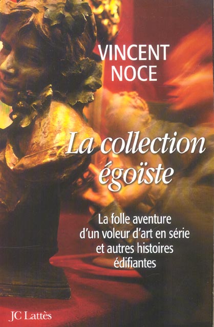 LA COLLECTION EGOISTE - LA FOLLE AVENTURE D'UN VOLEUR D'ART EN SERIE ET AUTRES HISTOIRES EDIFIANTES