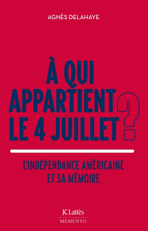 A QUI APPARTIENT LE 4 JUILLET ? - L'INDEPENDANCE AMERICAINE ET SA MEMOIRE