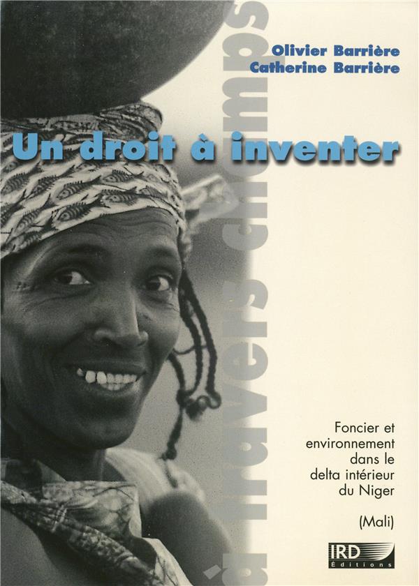 UN DROIT A INVENTER - FONCIER ET ENVIRONNEMENT DANS LE DELTA INTERIEUR DU NIGER (MALI)