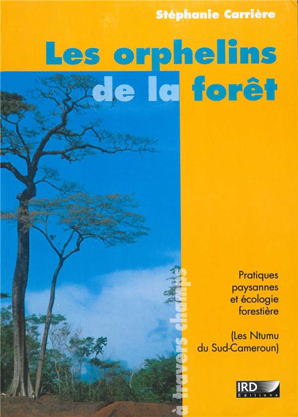 LES ORPHELINS DE LA FORET - PRATIQUES PAYSANNES ET ECOLOGIE FORESTIERE (LES NTUMU DU SUD-CAMEROUN)