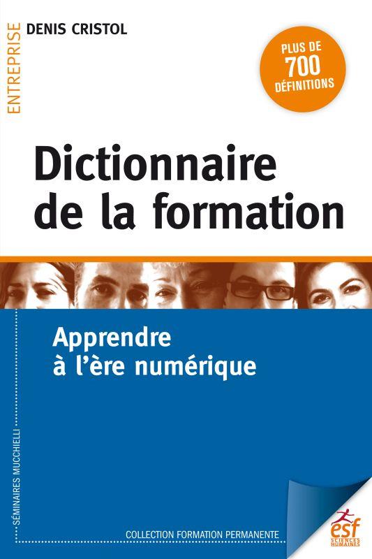 DICTIONNAIRE DE LA FORMATION - APPRENDRE A L ERE NUMERIQUE