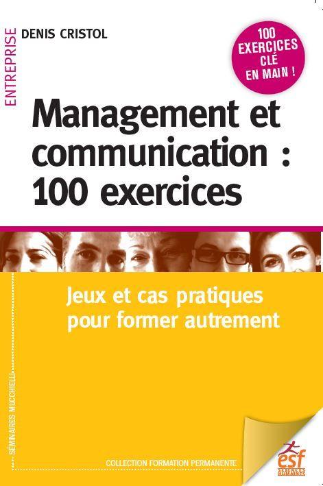 MANAGEMENT ET COMMUNICATION : 100 EXERCICES - JEUX ET CAS PRATIQUES POUR MANAGER AUTREMENT